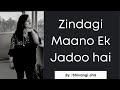 ZINDAGI MAANO EK JADOO HAI Written And Narrated By SHIVANGI JHA Shivangijha