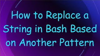 Download the video "How to Replace a String in Bash Based on Another Pattern"