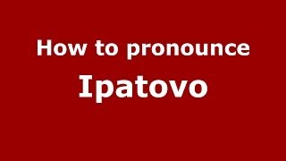 How to pronounce Ipatovo