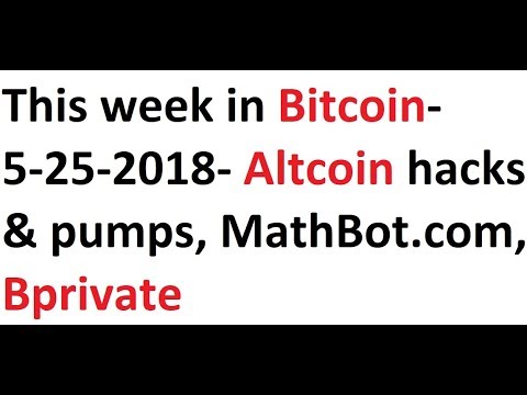 This week in Bitcoin- 5-25-2018- Altcoin hacks & pumps, MathBot.com, Bprivate Video