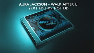 🎉 🎊 Aura Jackson - Walk After U (Ext Edit By Hot DJ)