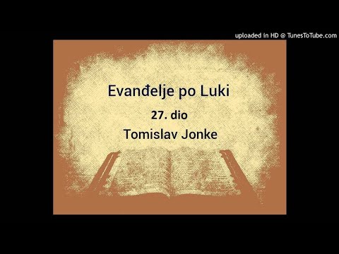 Evanđelje po Luki - Tomislav Jonke, 27. dio