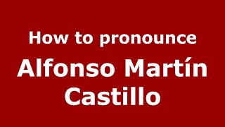 How to pronounce Alfonso Martín Castillo