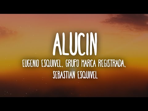 Eugenio Esquivel, Grupo Marca Registrada, Sebastian Esquivel - Alucin (Letra/Lyrics)