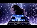 Slowed Reverb Main Yahan Tu Wahan