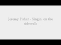 Jeremy Fisher - Singin' on the sidewalk 