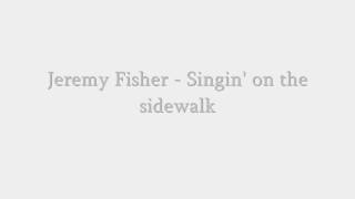 Jeremy Fisher - Singin' on the sidewalk