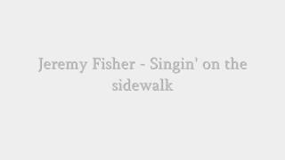 Jeremy Fisher - Singin&#39; on the sidewalk