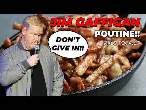"I can't resist POUTINE..." - Jim Gaffigan Stand up (Pale Tourist)