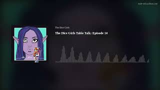 The Dice Girls Table Talk: Episode 14
