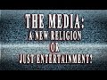 The Media: A New Religion or Just Entertainment ...