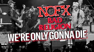 NOFX AND BAD RELIGION LIVE - WE&#39;RE ONLY GONNA DIE - NOFX LAST SHOW - 4K LYRICS