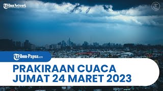 Prakiraan Cuaca BMKG Jumat 24 Maret 2023, Papua dan 25 Wilayah Indonesia Alami Hujan Lebat