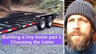 How to build a Tiny Home Part 1 - Choosing the Trailer