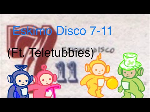 Eskimo Disco 7-11 (Ft. Teletubbies)