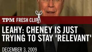 Leahy: Cheney Is Just Trying Stay 'Relevant'