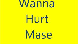 wanna hurt mase