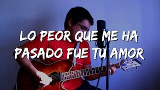Lo peor que me ha pasado fue tu amor - Matisse | Javier Hidalgo #COVER