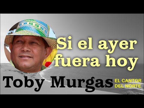 Si El Ayer Fuera Hoy - Toby Murgas - El Cantor del Norte #VallenatosConSentimientos