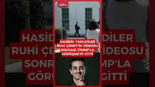 Ruhi Çenet'in videosu sonrası Hasidik Yahudiler Trump'la görüşmeye git