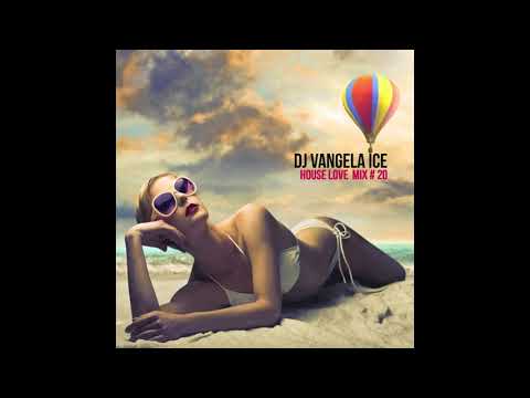 Dj Vangela Ice - House Love -  2017 - Mix # 20