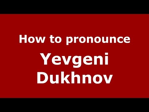 How to pronounce Yevgeni Dukhnov (Russian/Russia)  - PronounceNames.com