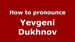 How to pronounce Yevgeni Dukhnov