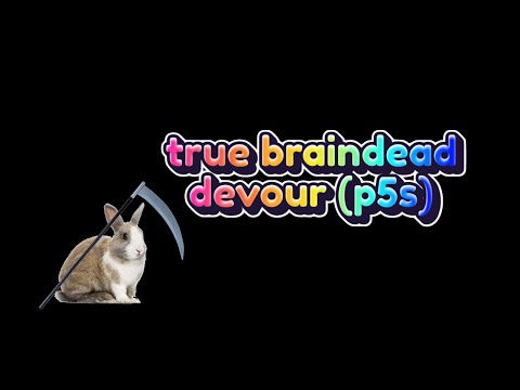 P5S Devour - TRUE Braindead