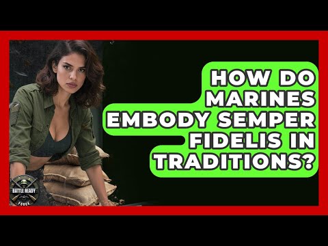 How Do Marines Embody Semper Fidelis In Traditions? - Battle Ready Force