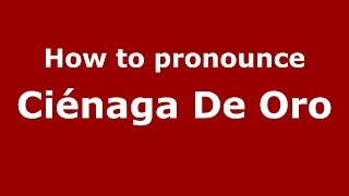 How to pronounce Ciénaga De Oro