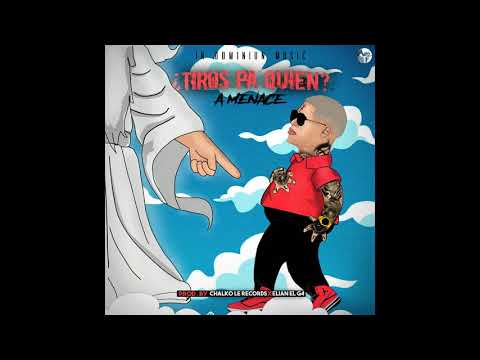 A.Menace TIROS PA' QUIEN ? Tiraera pa Almighty