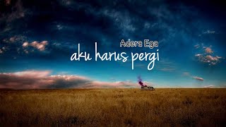 Adera Ega - Aku Harus Pergi ( Lirik )