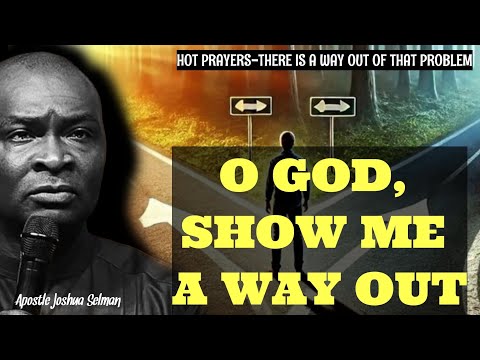 O GOD, SHOW ME A WAY OUT OF MY LIFE-APOSTLE JOSHUA SELMAN
