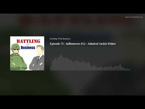 Episode 73 - Influencers #12 - Admiral Jackie Fisher