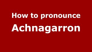 How to pronounce Achnagarron