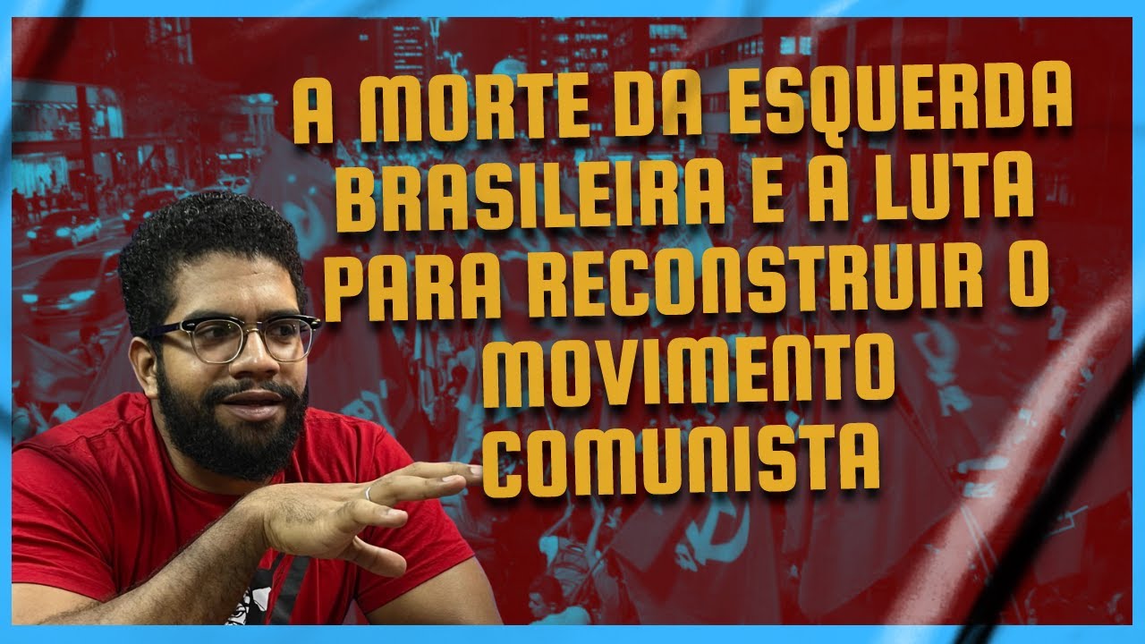 A morte da esquerda brasileira e a luta para reconstruir o movimento comunista