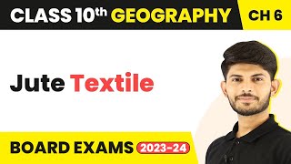 Jute Textile - Manufacturing Industries | Class 10 Geography Chapter 6 (2023-24)