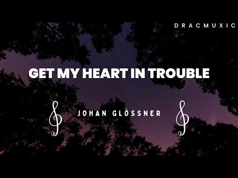 Johan Glössner - Get My Heart In Trouble (Lyrics) #dracmuxic