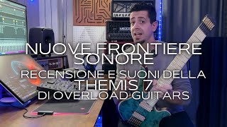 Video thumbnail for NUOVE FRONTIERE SONORE - OVERLOAD THEMIS 7 - RECENSIONE E SUONI @OverloadGuitars #guitardemo by Mix And Tone