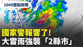 【1000整點新聞】國家警報響了！大雷雨強襲「2縣市」　警戒區域曝光｜三立新聞網 SETN.com