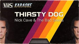 KARAOKE //// Nick Cave &amp; The Bad Seeds - Thirsty Dog