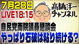 7/28LIVE!自民党両院懇談会で石破降ろしはどうなる？
