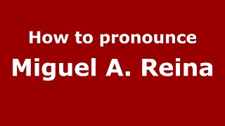 How to pronounce Miguel A. Reina