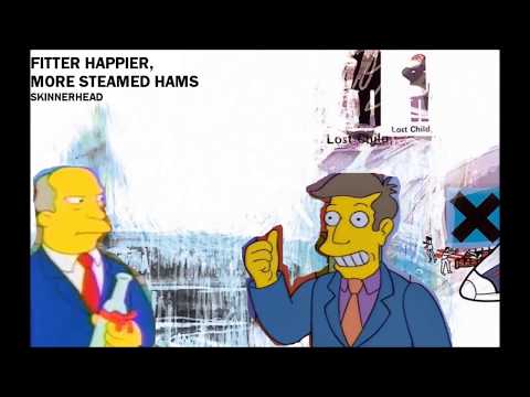 Steamed Hams but it's Fitter Happier by Radiohead