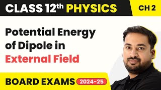 Potential Energy of Dipole in External Field | Class 12 Physics Chapter 2