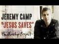 Jeremy Camp "Jesus Saves" 