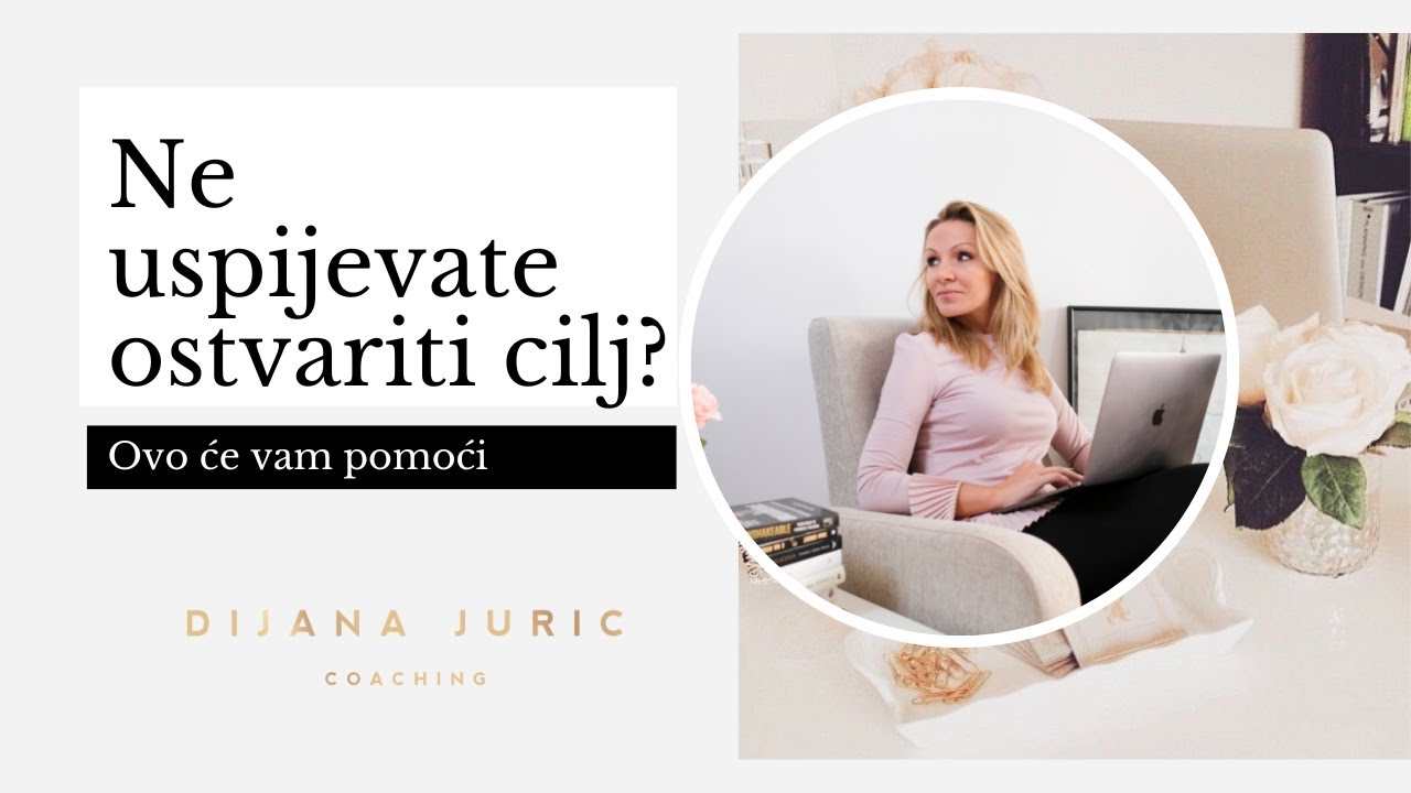Zašto ne uspijevate ostvariti cilj koji želite postići? - Dijana Juric