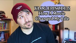Vlog Episode 5: How A Movie Changed My Life