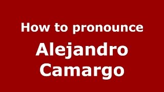 How to pronounce Alejandro Camargo