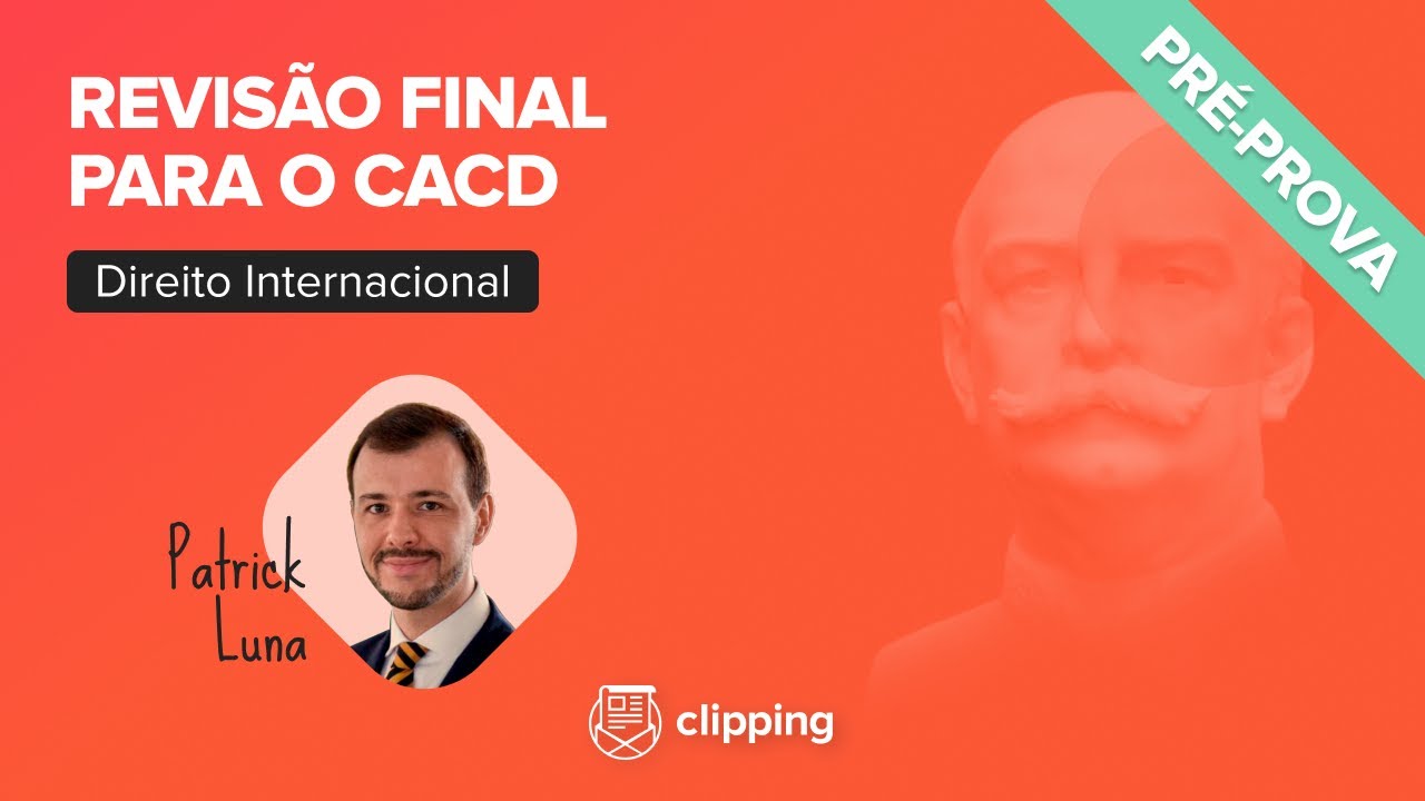 Revisão Final para o CACD - Direito Internacional com prof. Patrick Luna